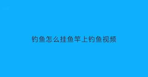 钓鱼怎么挂鱼竿上钓鱼视频