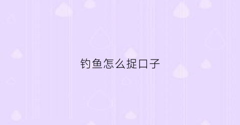 钓鱼怎么捉口子(野钓如何抓口)