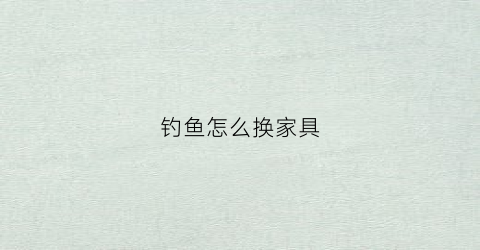 钓鱼怎么换家具