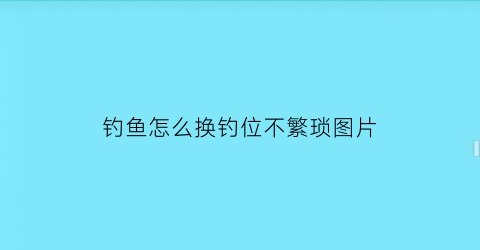 钓鱼怎么换钓位不繁琐图片