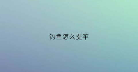 钓鱼怎么提竿