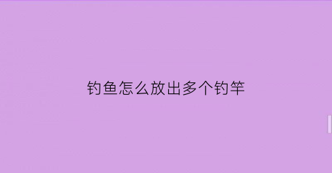 钓鱼怎么放出多个钓竿