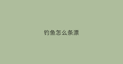 钓鱼怎么条漂(怎么调钓漂)