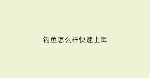 钓鱼怎么样快速上饵(钓鱼怎么样快速上饵料)