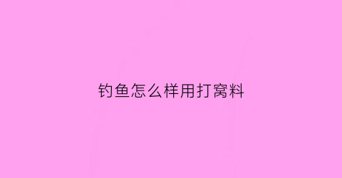 钓鱼怎么样用打窝料(钓鱼怎么样用打窝料钓)