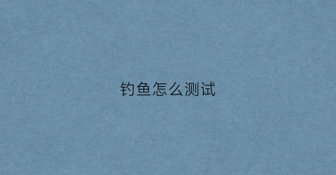 钓鱼怎么测试(钓鱼怎么判断)