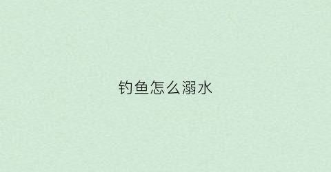钓鱼怎么溺水(钓鱼溺水死亡算意外吗)