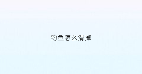 钓鱼怎么滑掉(钓鱼滑动漂的方法)