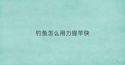 钓鱼怎么用力提竿快