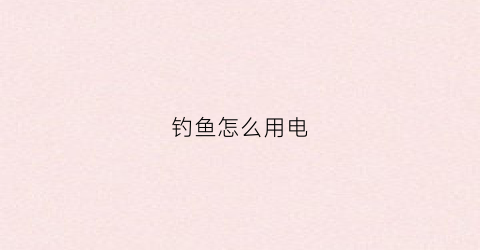 钓鱼怎么用电