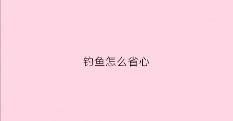 “钓鱼怎么省心(钓鱼省钱)