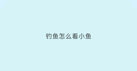 钓鱼怎么看小鱼(钓鱼怎么判断鱼的大小)