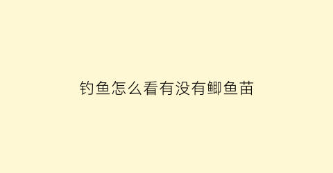 “钓鱼怎么看有没有鲫鱼苗(钓鲫鱼怎么看浮漂中鱼)