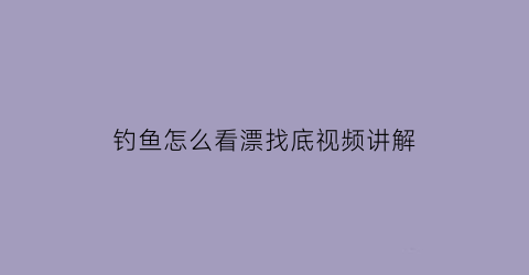 钓鱼怎么看漂找底视频讲解