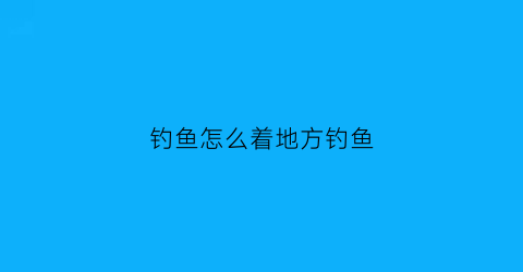 钓鱼怎么着地方钓鱼