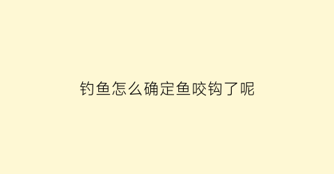 钓鱼怎么确定鱼咬钩了呢(如何判断鱼咬钩和提竿时机)