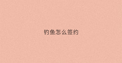 钓鱼怎么签约(钓鱼人app怎么成为签约钓手)