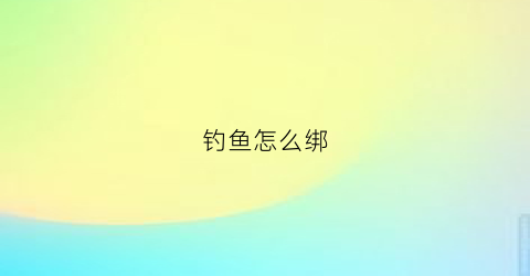 钓鱼怎么绑(钓鱼怎么绑八字环)