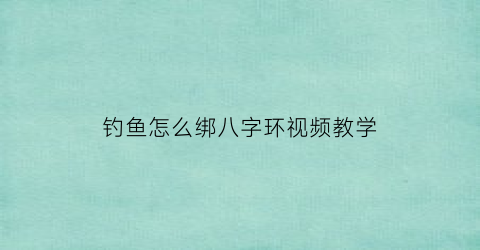 钓鱼怎么绑八字环视频教学