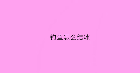 钓鱼怎么结冰