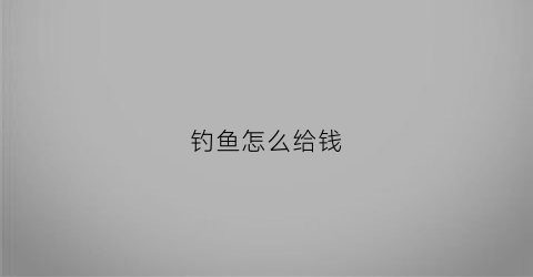 钓鱼怎么给钱