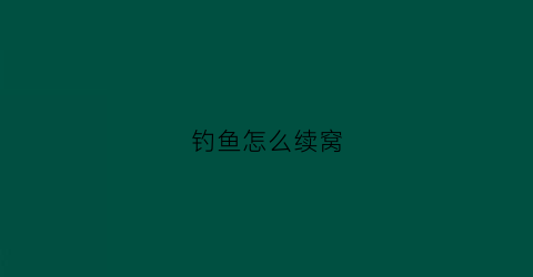 钓鱼怎么续窝(钓鱼怎么下窝)