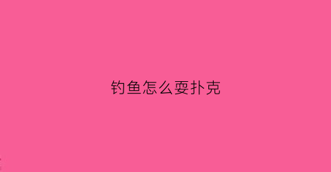 钓鱼怎么耍扑克(钓鱼怎么耍扑克牌)