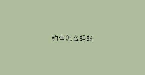 钓鱼怎么蚂蚁(野钓如何驱赶蚂蚁)
