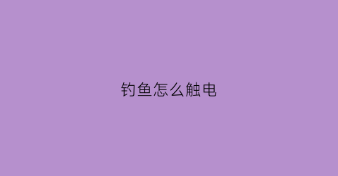 “钓鱼怎么触电(钓鱼触电怎么抢救)