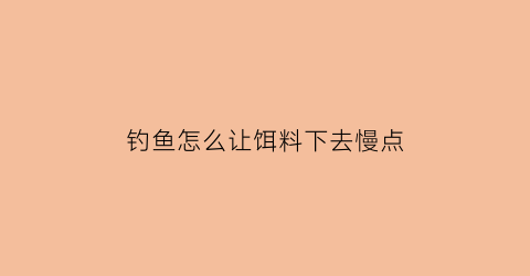 钓鱼怎么让饵料下去慢点