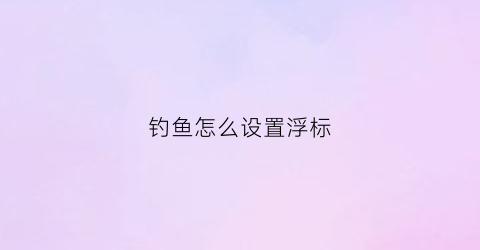 钓鱼怎么设置浮标