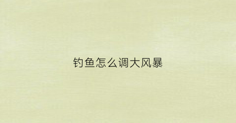 钓鱼怎么调大风暴(风暴钓鱼竿)