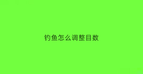 钓鱼怎么调整目数(钓鱼怎么调整目数大小)
