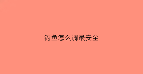 钓鱼怎么调最安全(钓鱼技巧调漂方法)