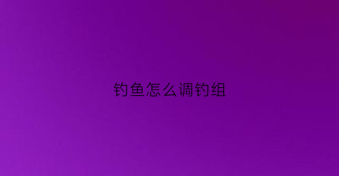 钓鱼怎么调钓组(钓鱼怎么调漂教学)