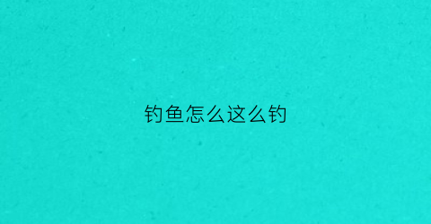 钓鱼怎么这么钓(钓鱼怎么样钓)