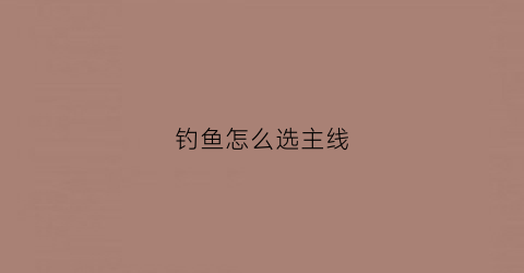 钓鱼怎么选主线(钓鱼怎么选主线和副线)