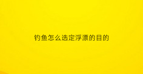 钓鱼怎么选定浮漂的目的