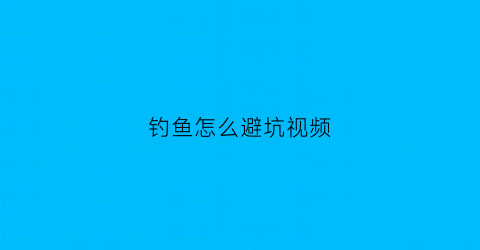 钓鱼怎么避坑视频(钓鱼怎么避小鱼)