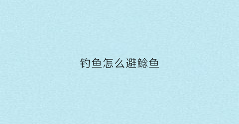 钓鱼怎么避鲶鱼(怎么野钓鲶鱼)