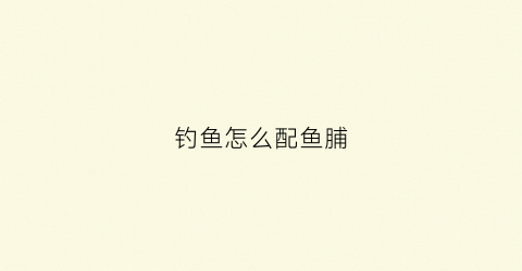 钓鱼怎么配鱼脯