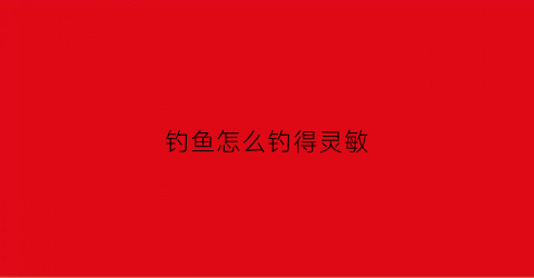 钓鱼怎么钓得灵敏(钓鱼怎么调漂最灵敏图解)