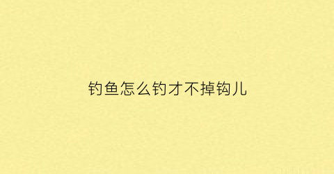 钓鱼怎么钓才不掉钩儿