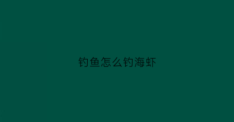 钓鱼怎么钓海虾