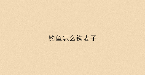 钓鱼怎么钩麦子
