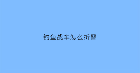 钓鱼战车怎么折叠