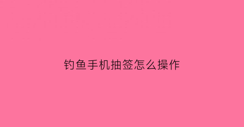 钓鱼手机抽签怎么操作