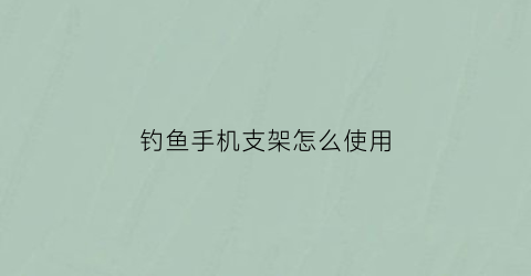 钓鱼手机支架怎么使用