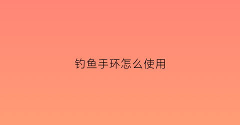 钓鱼手环怎么使用