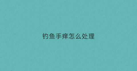 钓鱼手痒怎么处理